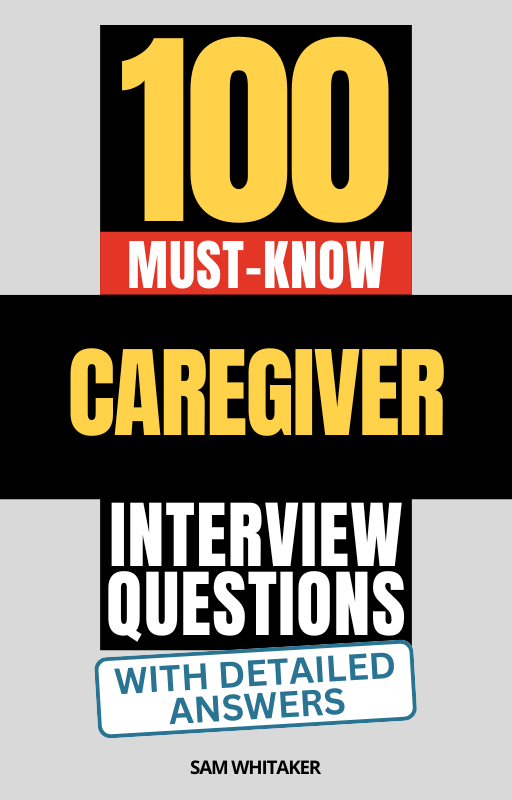 100 Must-Know Caregiver Interview Questions (With Detailed Answers)