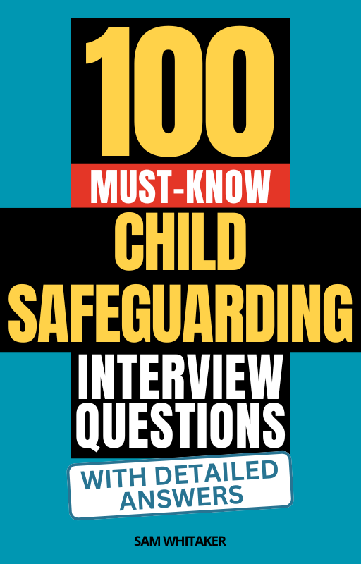 100 Must-Know Child Safeguarding Interview Questions (With Detailed Answers)