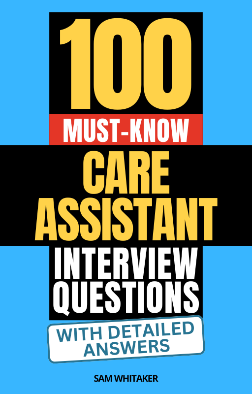 100 Must-Know Care Assistant Interview Questions (With Detailed Answers)